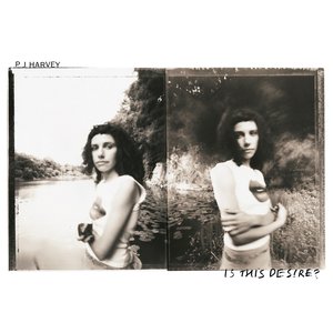 Is This Desire? by PJ Harvey