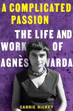 A Complicated Passion: The Life and Work of Agnès Varda by Carrie Rickey