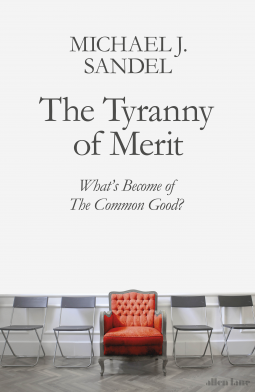 The Tyranny of Merit: What’s Become of the Common Good? by Michael J. Sandel