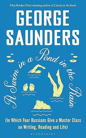A Swim in a Pond in the Rain: In Which Four Russians Give a Master Class on Writing, Reading and Life by George Saunders
